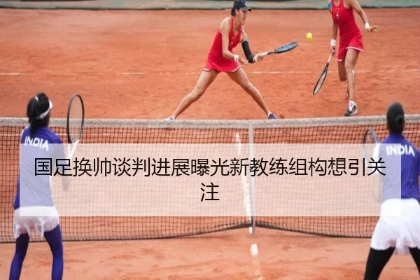 国足换帅谈判进展曝光新教练组构想引关注